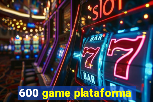 600 game plataforma